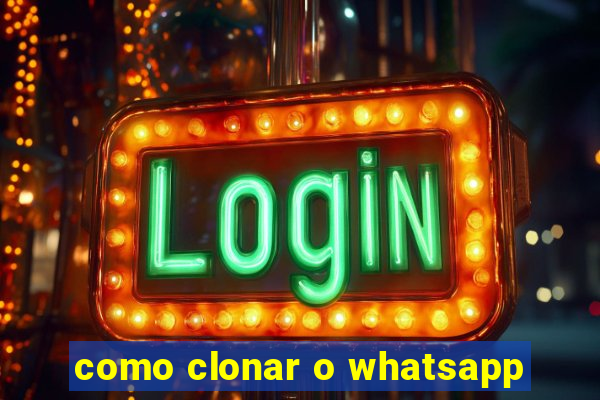 como clonar o whatsapp